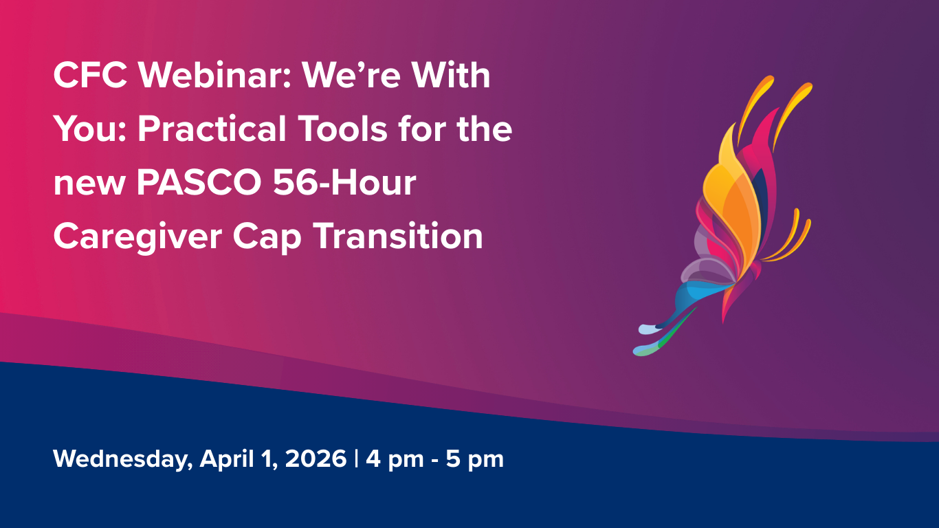 CFC Webinar We’re With You Practical Tools for the new PASCO 56 Hour Caregiver Cap Transition